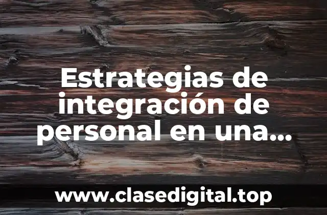 Estrategias de integración de personal en una empresa