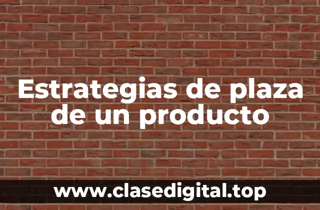 Estrategias de plaza de un producto
