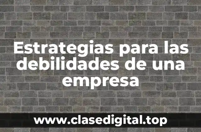 Estrategias para las debilidades de una empresa
