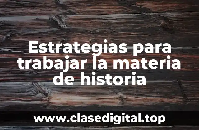 Ejemplos de estrategias para trabajar la materia de historia