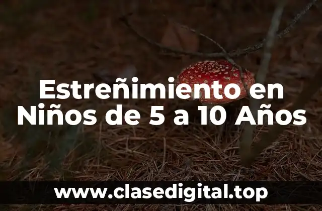 Estreñimiento en Niños de 5 a 10 Años