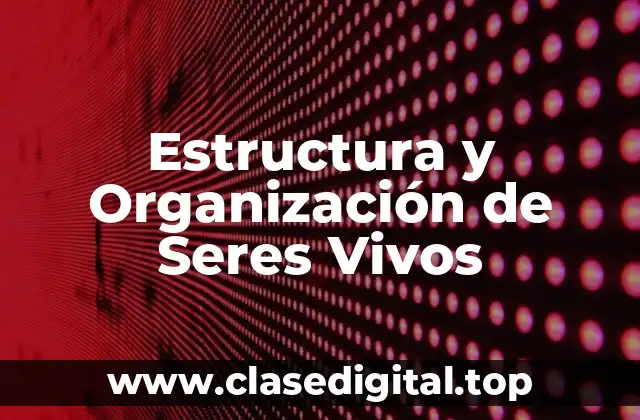 Estructura y Organización de Seres Vivos