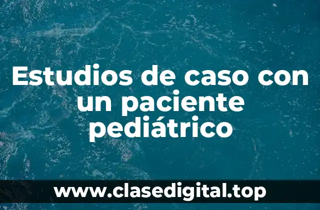 Estudios de caso con un paciente pediátrico