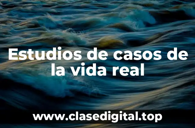 Estudios de casos de la vida real