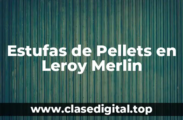 ¿Qué son las Estufas de Pellets y Cómo Funcionan?