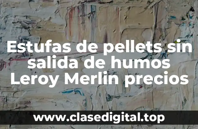 Estufas de pellets sin salida de humos Leroy Merlin precios