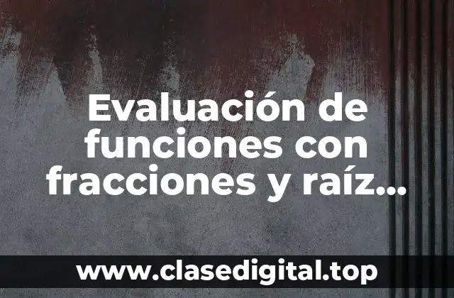 Evaluación de funciones con fracciones y raíz cuadrada