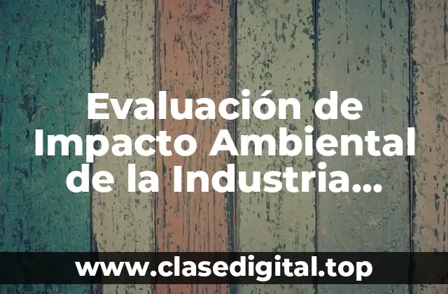 Ejemplos de Evaluación de Impacto Ambiental de la Industria Petroquímica