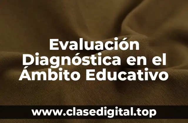 Evaluación Diagnóstica en el Ámbito Educativo