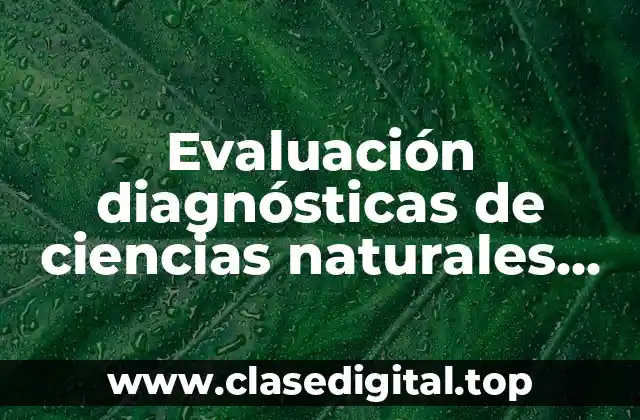 Evaluación diagnósticas de ciencias naturales segundo grado
