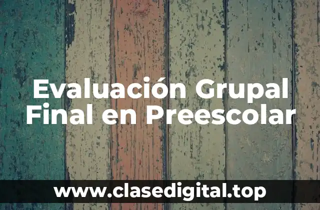Ejemplos de Evaluación Grupal Final en Preescolar