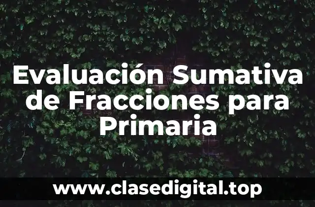 Ejemplos de Evaluación Sumativa de Fracciones para Primaria