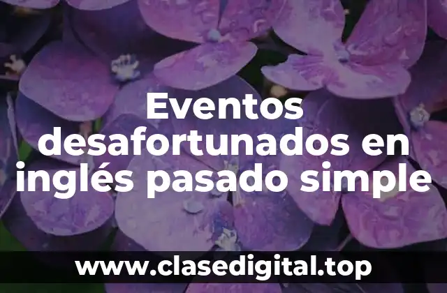 Ejemplos de eventos desafortunados en inglés pasado simple