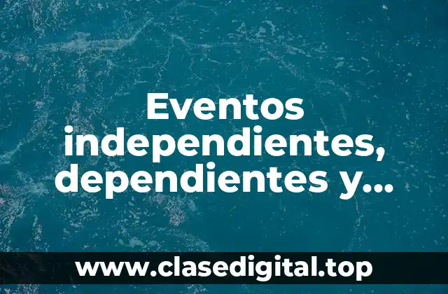 Eventos independientes, dependientes y probabilidad condicional