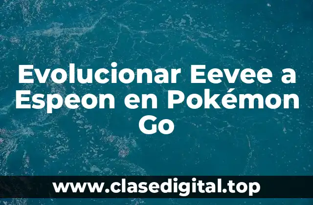 Evolucionar Eevee a Espeon en Pokémon Go