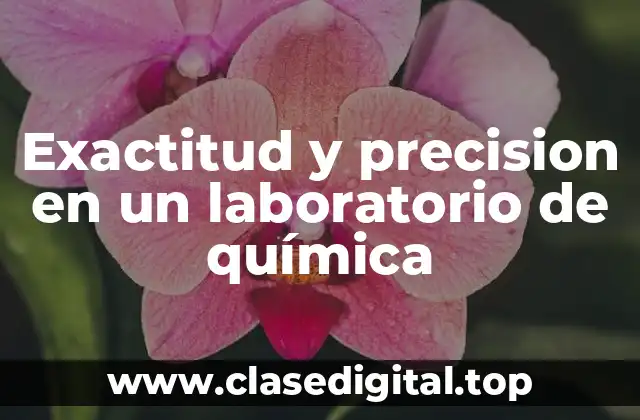 Exactitud y precision en un laboratorio de química