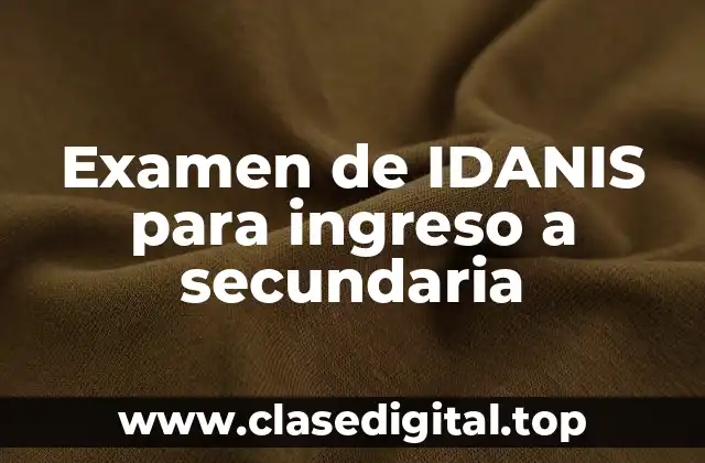Examen de IDANIS para ingreso a secundaria