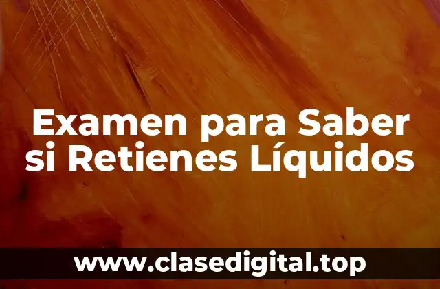 Examen para Saber si Retienes Líquidos