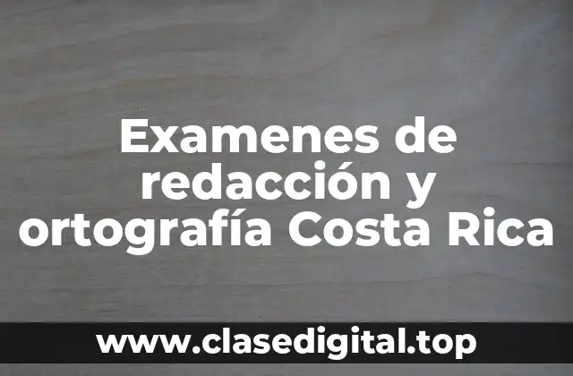 Examenes de redacción y ortografía Costa Rica
