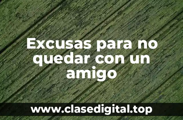 Las excusas más comunes para no quedar con un amigo