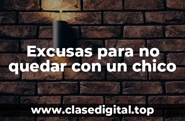 ¿Por qué las mujeres utilizan excusas para no quedar con un chico?