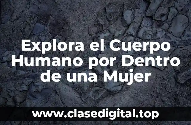 Explora el Cuerpo Humano por Dentro de una Mujer