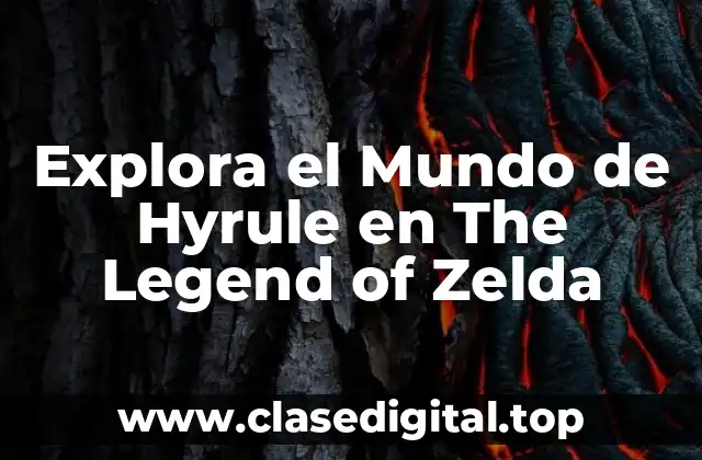 Explora el Mundo de Hyrule en The Legend of Zelda