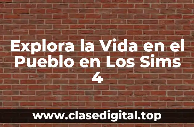 Explora la Vida en el Pueblo en Los Sims 4