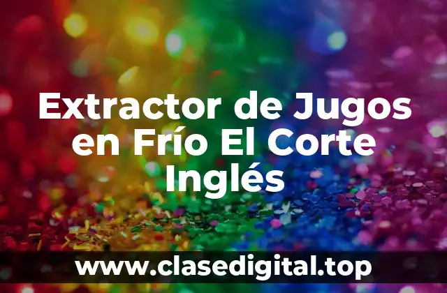 Extractor de Jugos en Frío El Corte Inglés