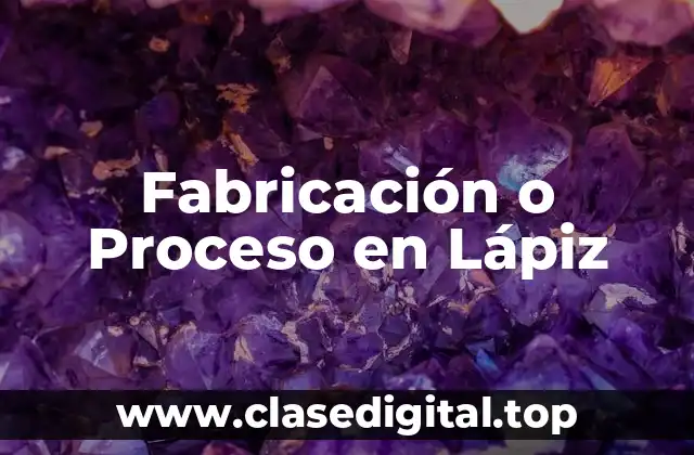 Fabricación o Proceso en Lápiz