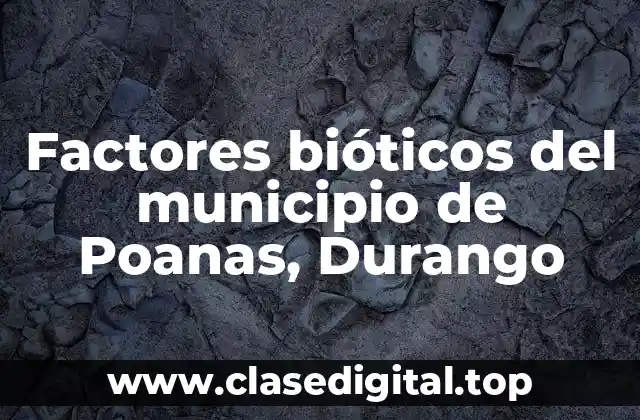 Factores bióticos del municipio de Poanas, Durango