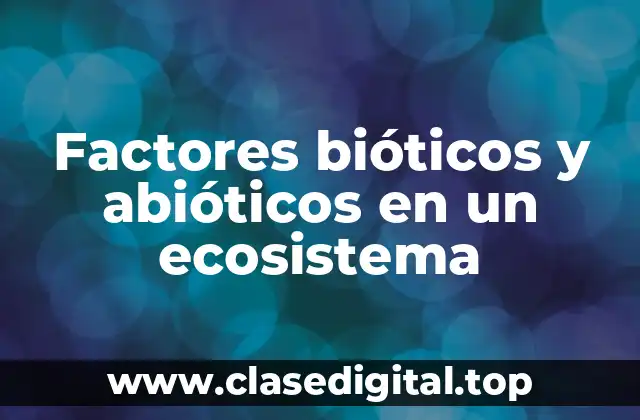 Factores bióticos y abióticos en un ecosistema