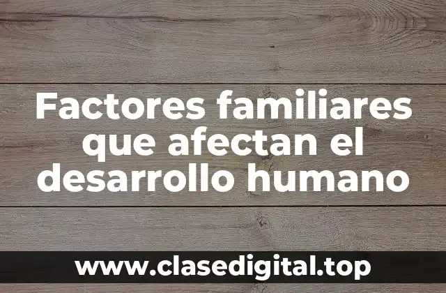 Factores familiares que afectan el desarrollo humano
