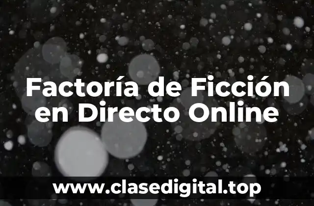 ¿Qué es la Factoría de Ficción en Directo Online?