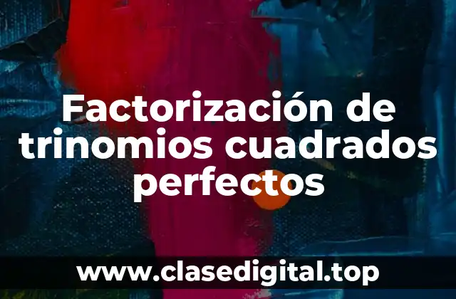 Factorización de trinomios cuadrados perfectos