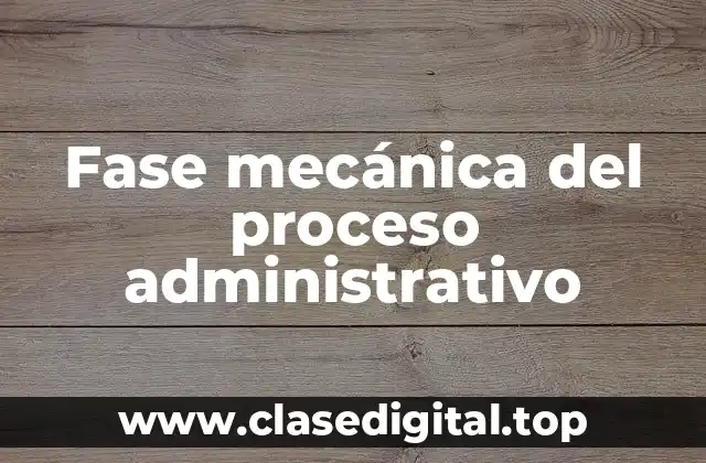 Fase mecánica del proceso administrativo