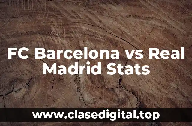 FC Barcelona vs Real Madrid Stats