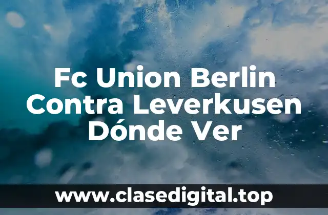 Fc Union Berlin Contra Leverkusen Dónde Ver