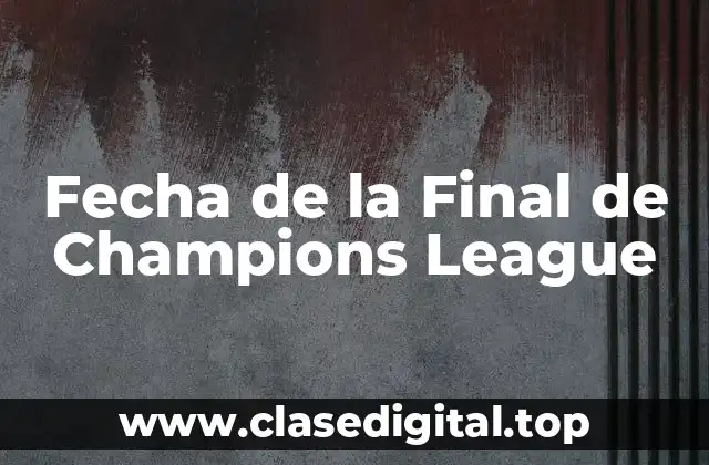 Fecha de la Final de Champions League
