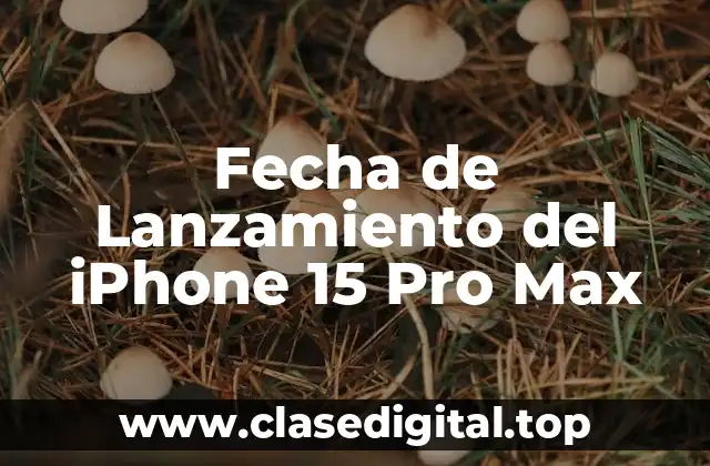 Fecha de Lanzamiento del iPhone 15 Pro Max