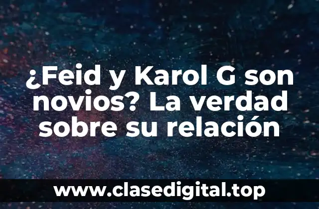 ¿Feid y Karol G son novios? La verdad sobre su relación
