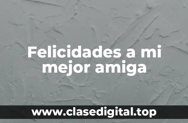 Felicidades a mi mejor amiga