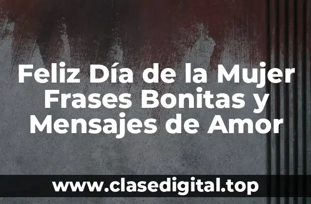 Feliz Día de la Mujer Frases Bonitas y Mensajes de Amor
