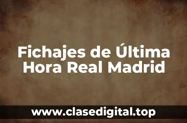 Fichajes de Última Hora Real Madrid