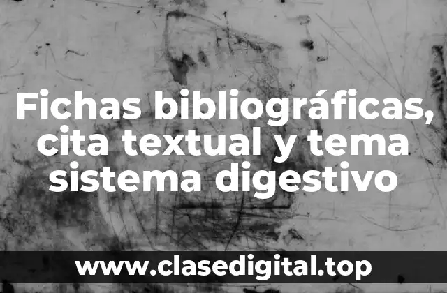 Fichas bibliográficas, cita textual y tema sistema digestivo