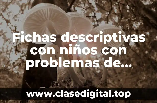 Fichas descriptivas con niños con problemas de lenguaje