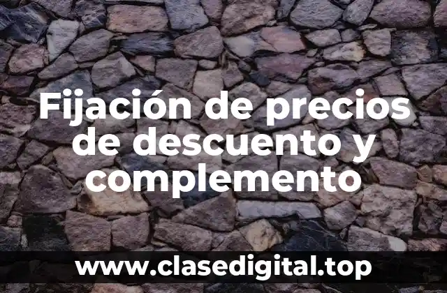 Fijación de precios de descuento y complemento