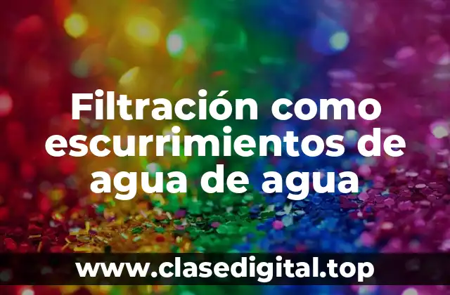 Ejemplos de filtración como escurrimiento de agua de agua