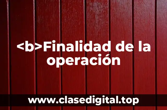 <b>Finalidad de la operación