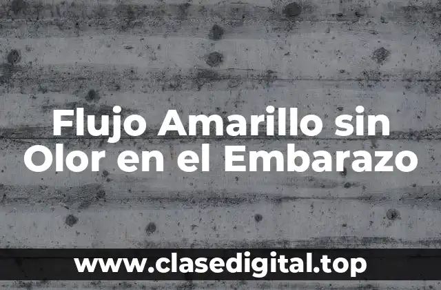 Flujo Amarillo sin Olor en el Embarazo